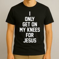 I Only Get On My Knees For Jesus T-Shirt
