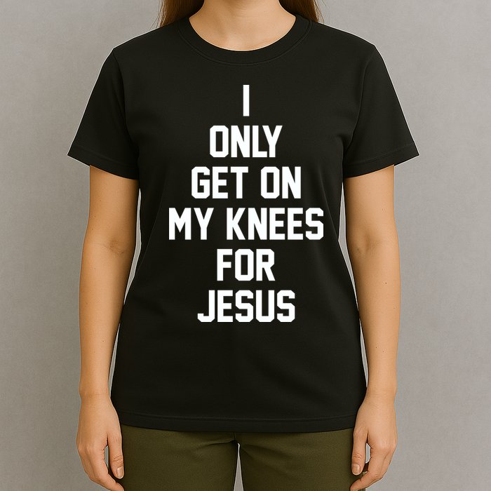 I Only Get On My Knees For Jesus T-Shirt