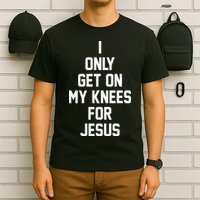 I Only Get On My Knees For Jesus T-Shirt