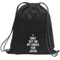 I Only Get On My Knees For Jesus Sweatshirt Cinch Pack Bag