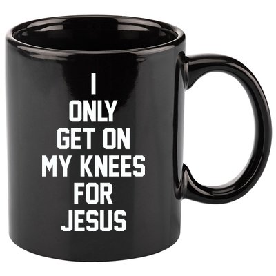 I Only Get On My Knees For Jesus 11oz C Handle Ceramic Mug