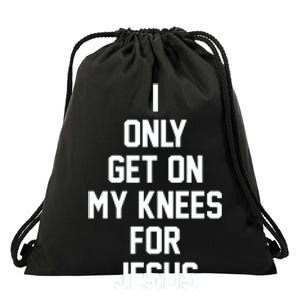 I Only Get On My Knees For Jesus Drawstring Bag