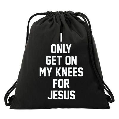 I Only Get On My Knees For Jesus Drawstring Bag
