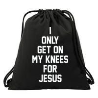 I Only Get On My Knees For Jesus Drawstring Bag