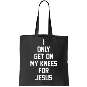 I Only Get On My Knees For Jesus Tote Bag