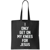 I Only Get On My Knees For Jesus Tote Bag