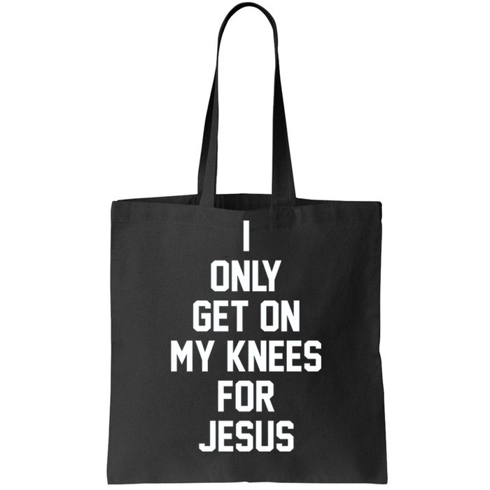 I Only Get On My Knees For Jesus Tote Bag