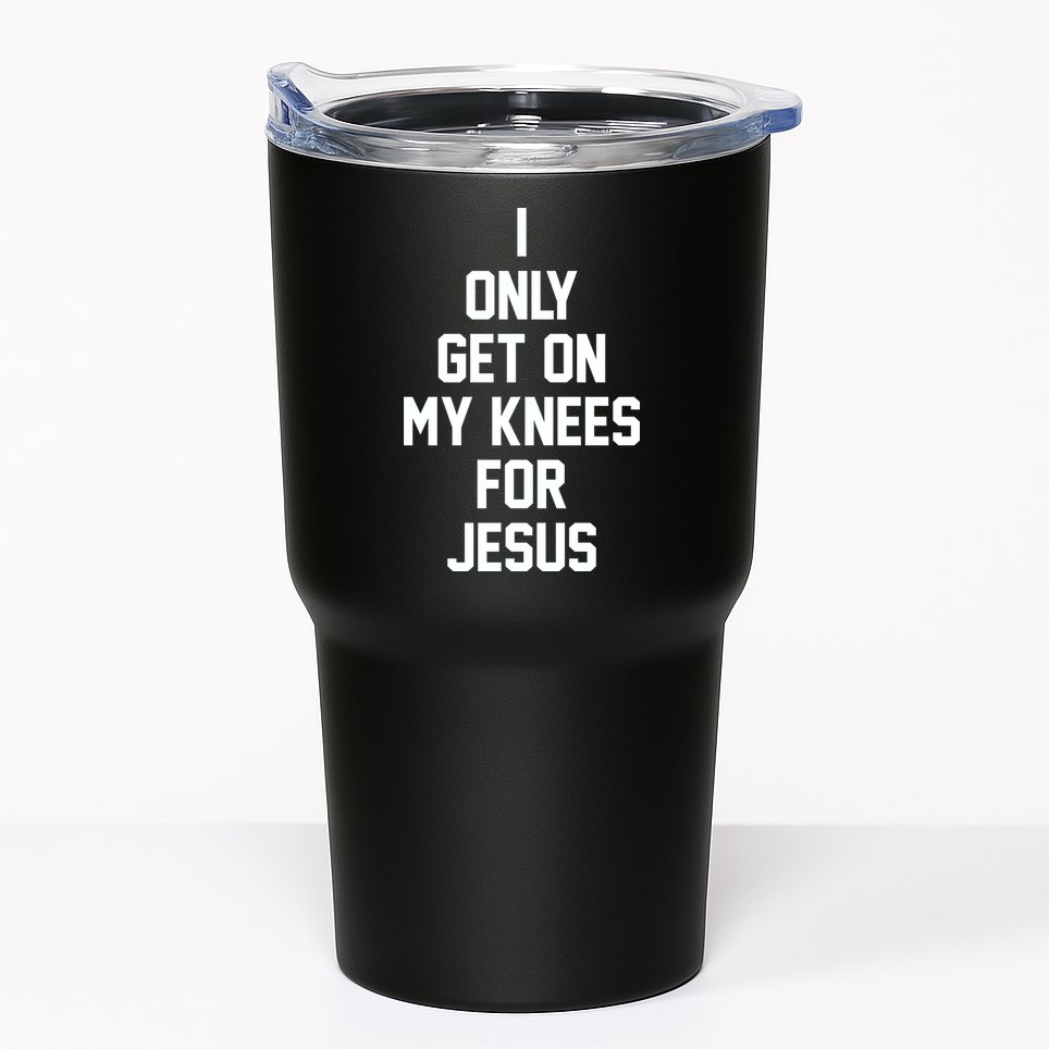 I Only Get On My Knees For Jesus Tumbler