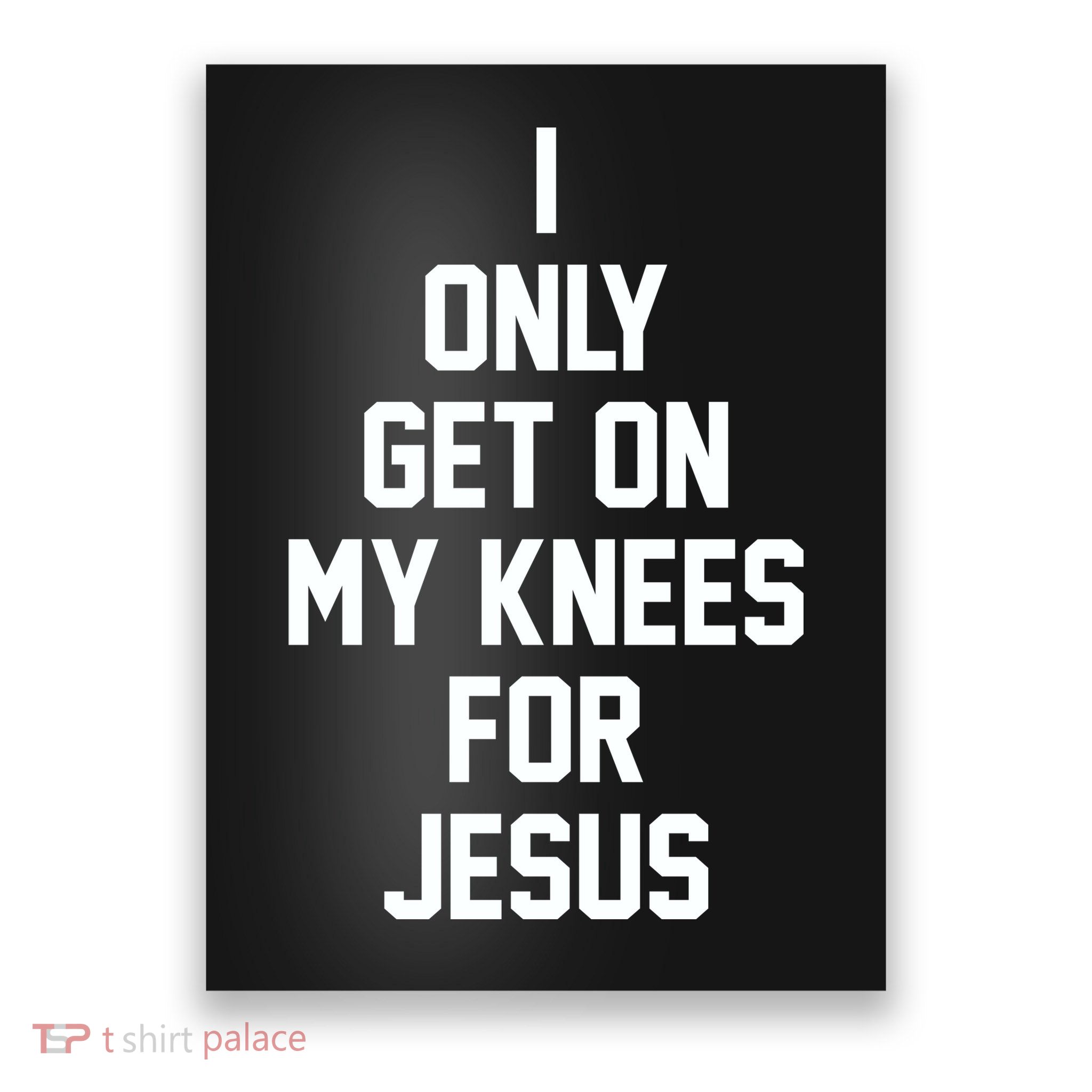 I Only Get On My Knees For Jesus Poster