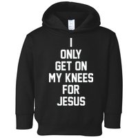 I Only Get On My Knees For Jesus Toddler Hoodie