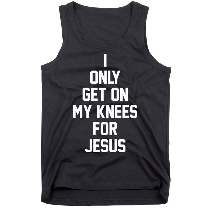 I Only Get On My Knees For Jesus Tank Top