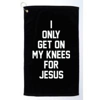 I Only Get On My Knees For Jesus Golf Towel