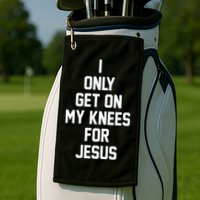I Only Get On My Knees For Jesus Golf Towel