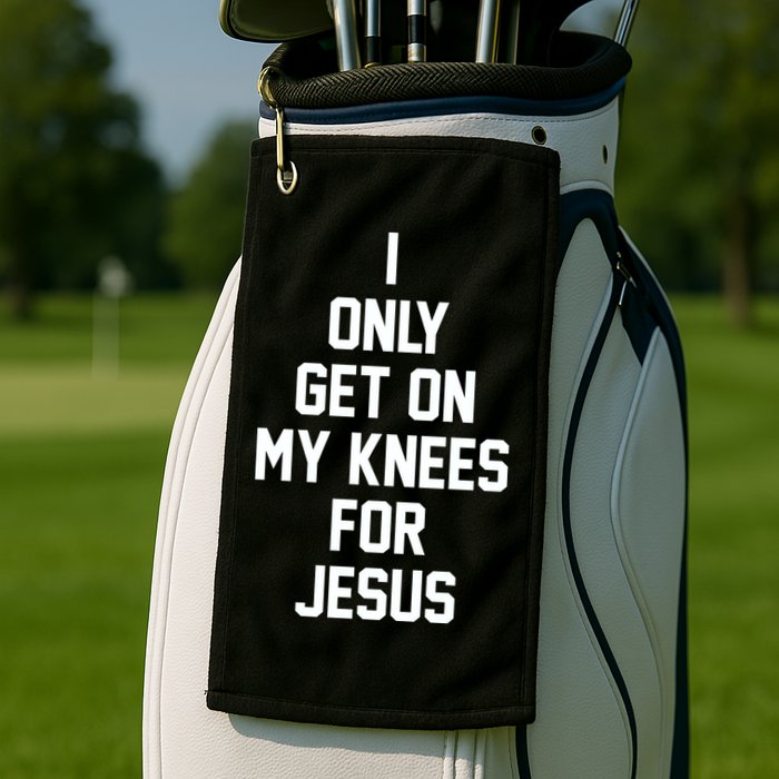 I Only Get On My Knees For Jesus Golf Towel