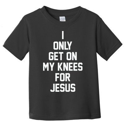 I Only Get On My Knees For Jesus Toddler T-Shirt