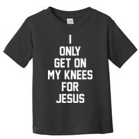 I Only Get On My Knees For Jesus Toddler T-Shirt