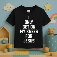 I Only Get On My Knees For Jesus Toddler T-Shirt
