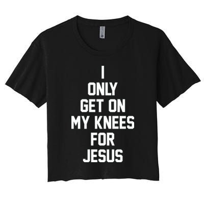 I Only Get On My Knees For Jesus Crop Top
