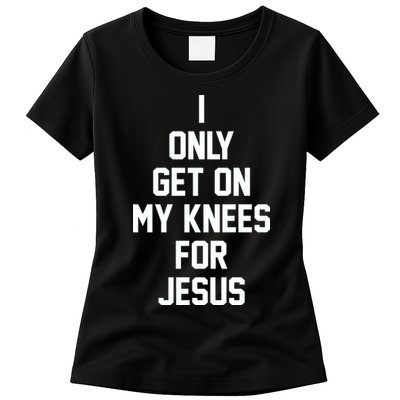 I Only Get On My Knees For Jesus Womens T-Shirt