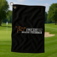 I Only Give Negative Feedback Golf Towel