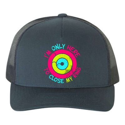 Im Only Here To Close My Ring Yupoong Adult 5-Panel Trucker Hat