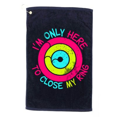 Im Only Here To Close My Ring Platinum Collection Golf Towel