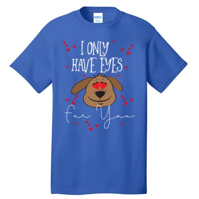 I Only Have Eyes For You Valentine's Day Dog Lover Meaningful Gift Tall T-Shirt