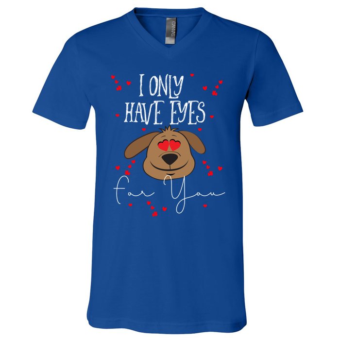 I Only Have Eyes For You Valentine's Day Dog Lover Meaningful Gift V-Neck T-Shirt