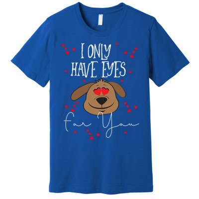 I Only Have Eyes For You Valentine's Day Dog Lover Meaningful Gift Premium T-Shirt