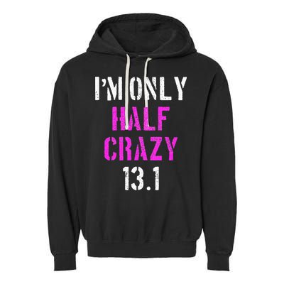 Im Only Half Crazy 13.1 Half Marathon Funny Running Gift Garment-Dyed Fleece Hoodie