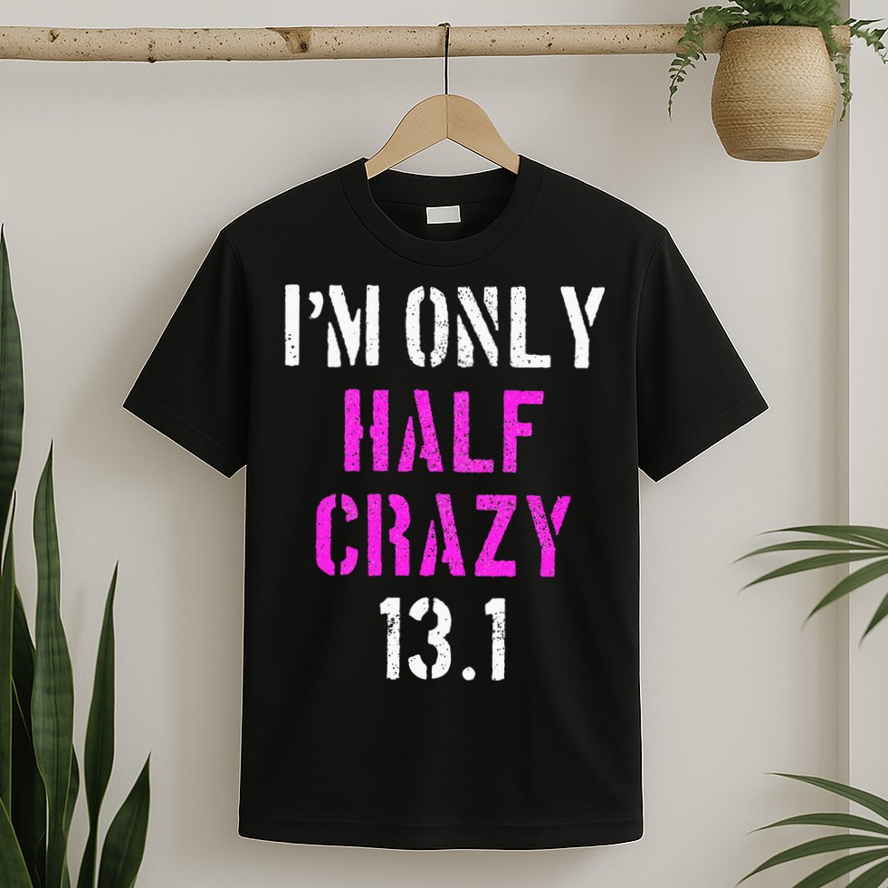 Im Only Half Crazy 13.1 Half Marathon Funny Running Gift T-Shirt