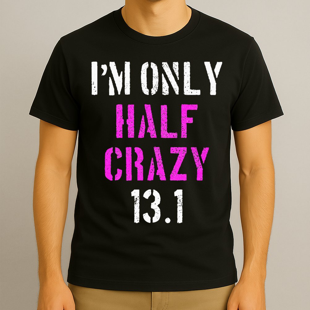 Im Only Half Crazy 13.1 Half Marathon Funny Running Gift T-Shirt