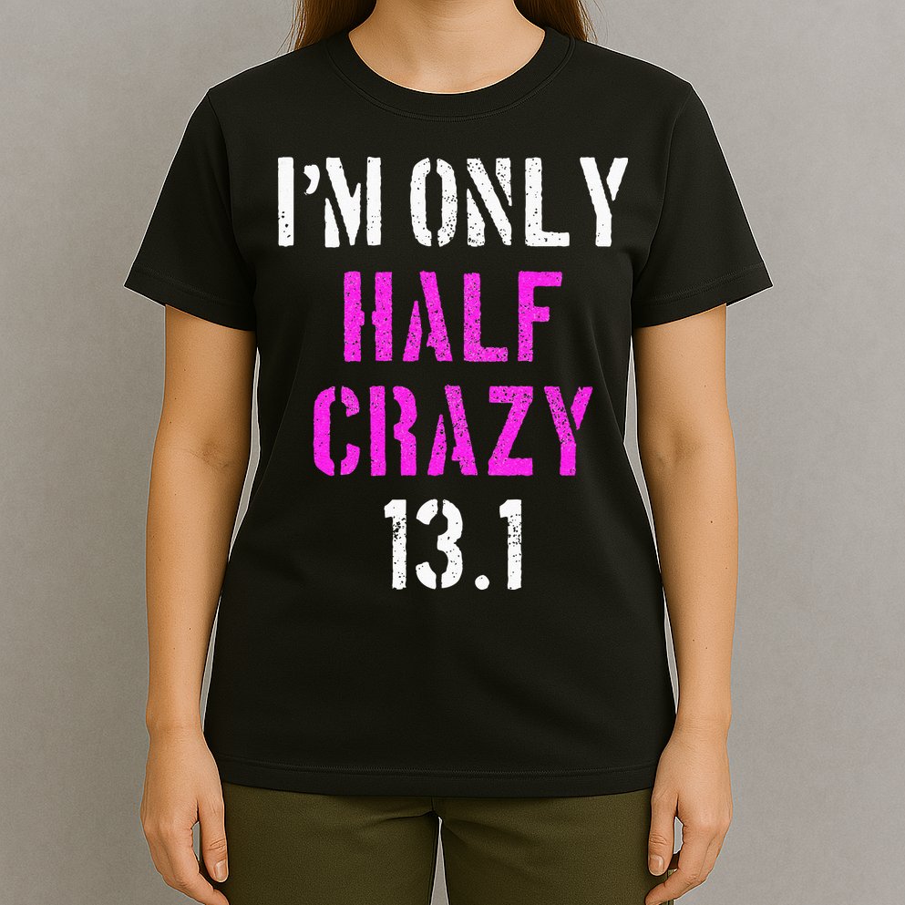 Im Only Half Crazy 13.1 Half Marathon Funny Running Gift T-Shirt