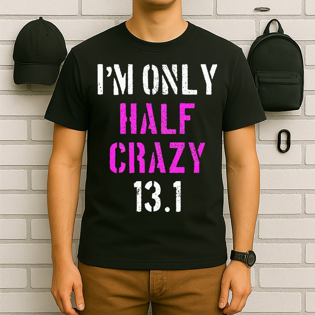 Im Only Half Crazy 13.1 Half Marathon Funny Running Gift T-Shirt