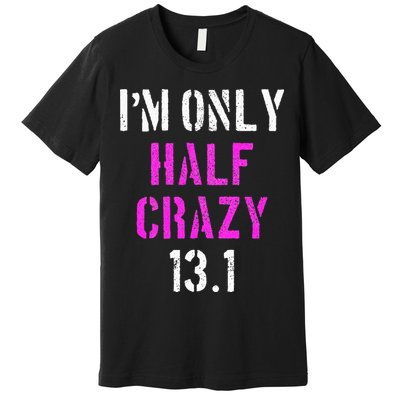 Im Only Half Crazy 13.1 Half Marathon Funny Running Gift Premium T-Shirt