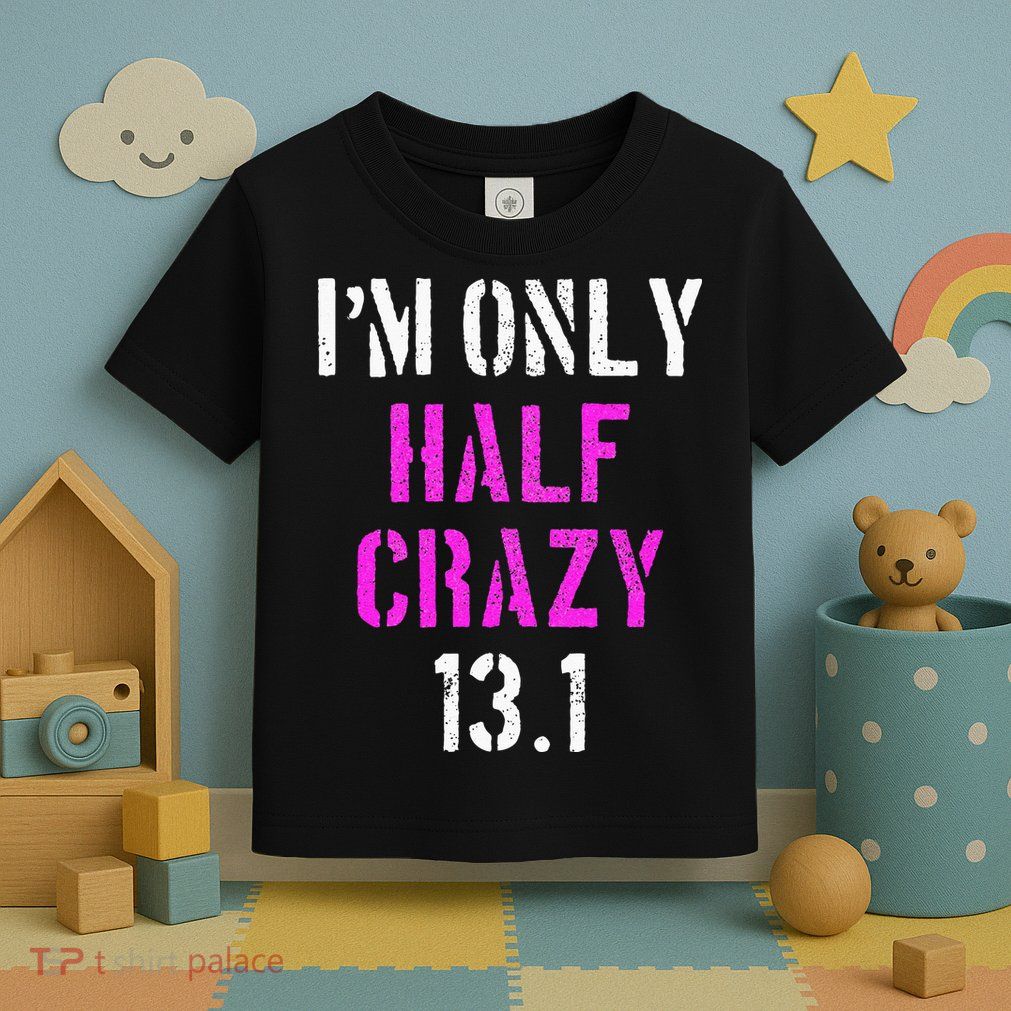 Im Only Half Crazy 13.1 Half Marathon Funny Running Gift Toddler T-Shirt