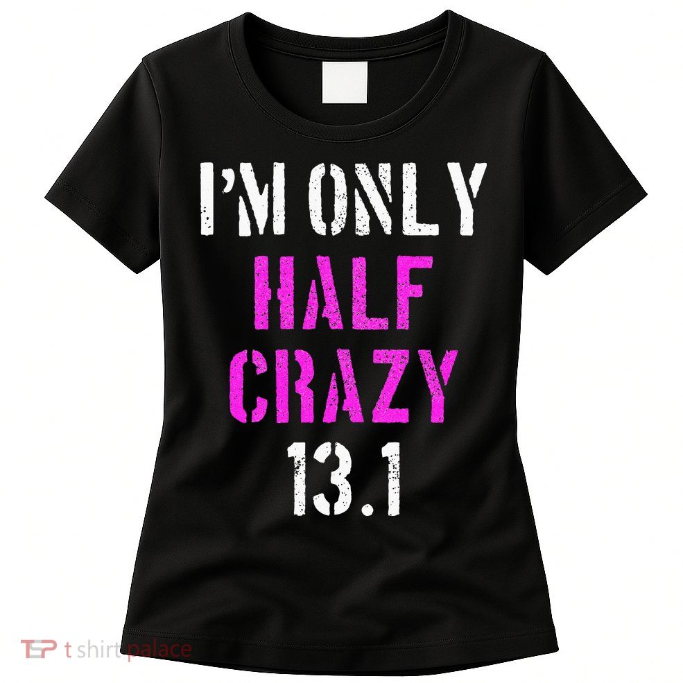 Im Only Half Crazy 13.1 Half Marathon Funny Running Gift Womens T-Shirt