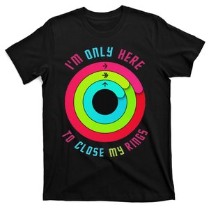 IM Only Here To Close My Rings T-Shirt