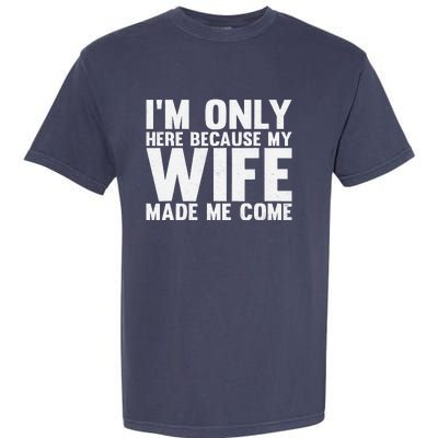 IM Only Here Because My Wife Made Me Come Funny Husband Garment-Dyed Heavyweight T-Shirt