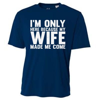 IM Only Here Because My Wife Made Me Come Funny Husband Cooling Performance Crew T-Shirt