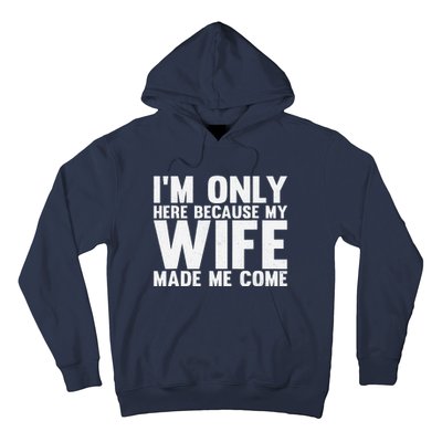 IM Only Here Because My Wife Made Me Come Funny Husband Hoodie