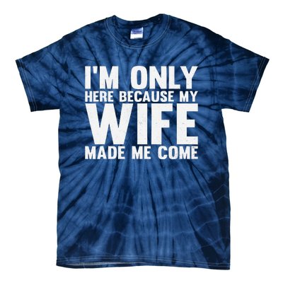 IM Only Here Because My Wife Made Me Come Funny Husband Tie-Dye T-Shirt