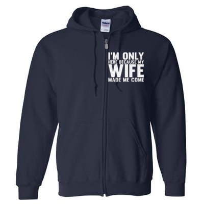 IM Only Here Because My Wife Made Me Come Funny Husband Full Zip Hoodie