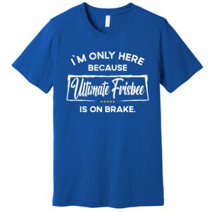 Im Only Here Because Ultimate Frisbee Gift Premium T-Shirt