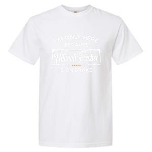 Im Only Here Because Ultimate Frisbee Gift Garment-Dyed Heavyweight T-Shirt