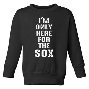 IM Only Here For The Sox Sports Toddler Sweatshirt