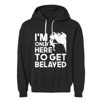 Im Only Here To Get Belayed Bouldering Rock Climbing Garment-Dyed Fleece Hoodie