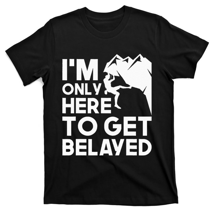 Im Only Here To Get Belayed Bouldering Rock Climbing T-Shirt