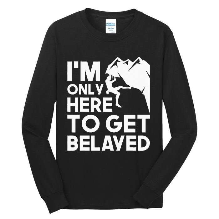 Im Only Here To Get Belayed Bouldering Rock Climbing Tall Long Sleeve T-Shirt