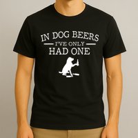 Ive Only Had One In Dog Beers Funny T-Shirt